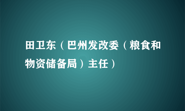 田卫东（巴州发改委（粮食和物资储备局）主任）