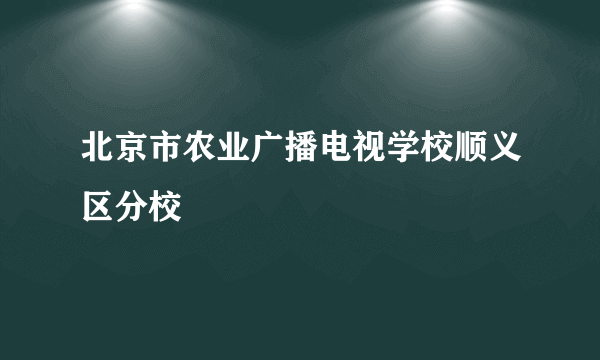 北京市农业广播电视学校顺义区分校