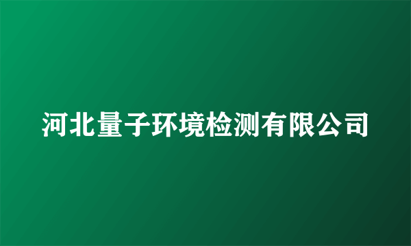 河北量子环境检测有限公司