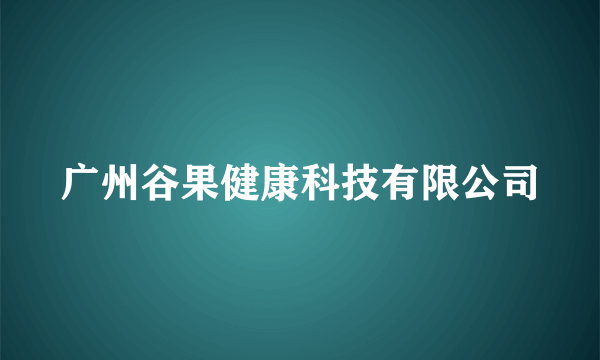 广州谷果健康科技有限公司