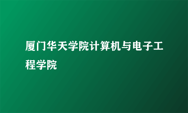 厦门华天学院计算机与电子工程学院