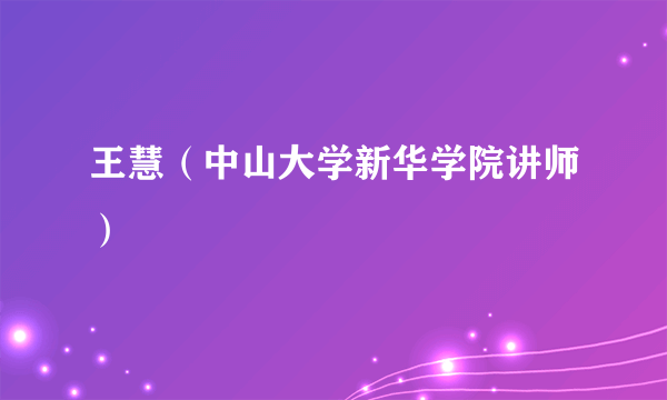 王慧（中山大学新华学院讲师）