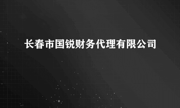 长春市国锐财务代理有限公司