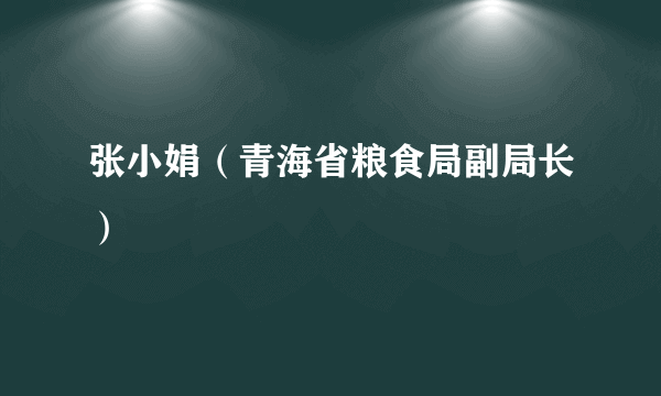 张小娟（青海省粮食局副局长）