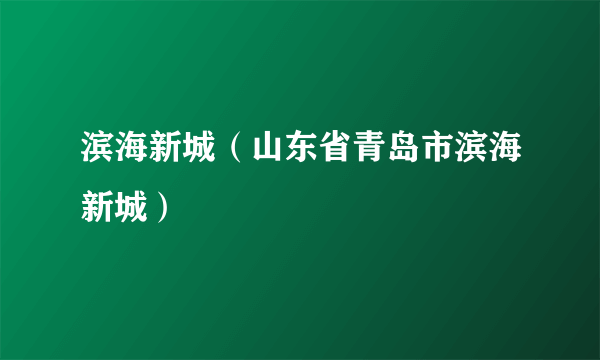 滨海新城（山东省青岛市滨海新城）