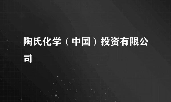 陶氏化学（中国）投资有限公司