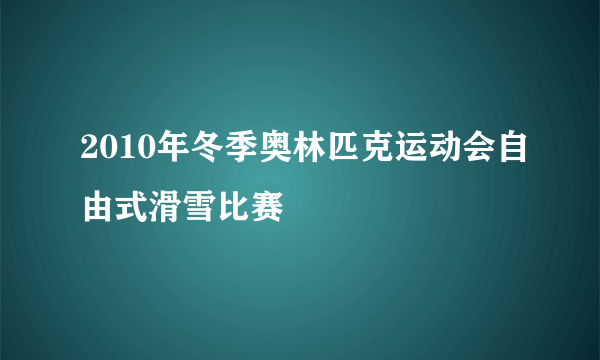 2010年冬季奥林匹克运动会自由式滑雪比赛