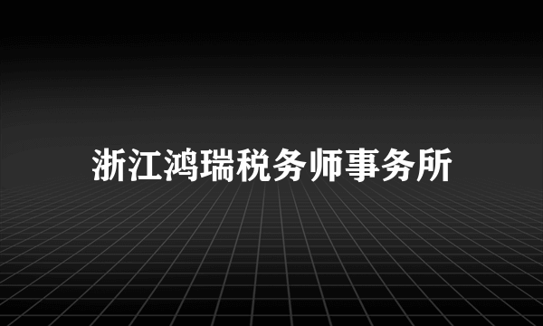 浙江鸿瑞税务师事务所