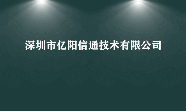 深圳市亿阳信通技术有限公司