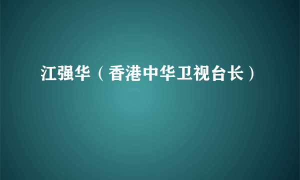 江强华（香港中华卫视台长）