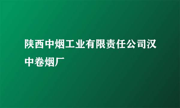 陕西中烟工业有限责任公司汉中卷烟厂