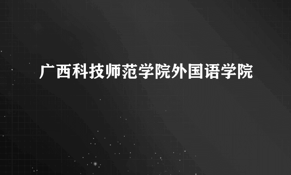 广西科技师范学院外国语学院