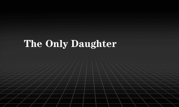 The Only Daughter