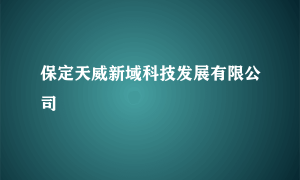 保定天威新域科技发展有限公司