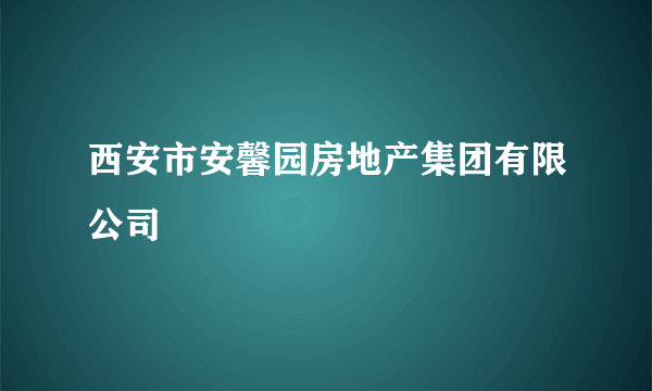 西安市安馨园房地产集团有限公司