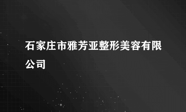 石家庄市雅芳亚整形美容有限公司