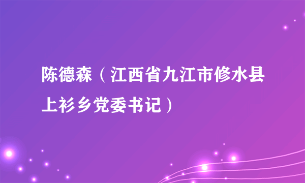 陈德森（江西省九江市修水县上衫乡党委书记）