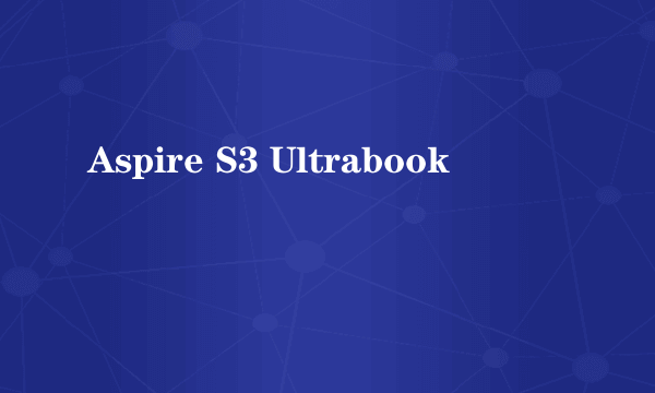 Aspire S3 Ultrabook