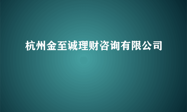 杭州金至诚理财咨询有限公司