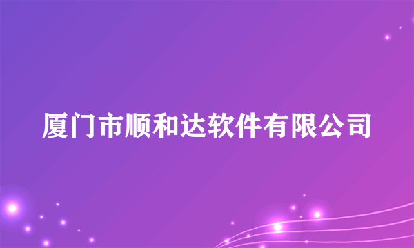 厦门市顺和达软件有限公司