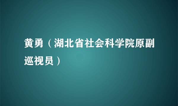 黄勇（湖北省社会科学院原副巡视员）