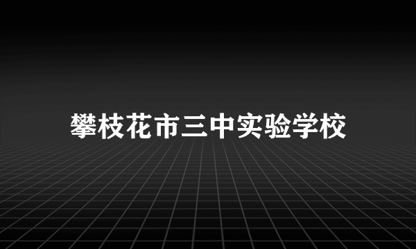 攀枝花市三中实验学校