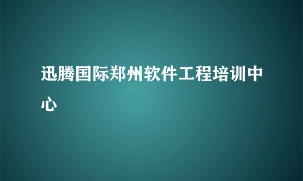 迅腾国际郑州软件工程培训中心