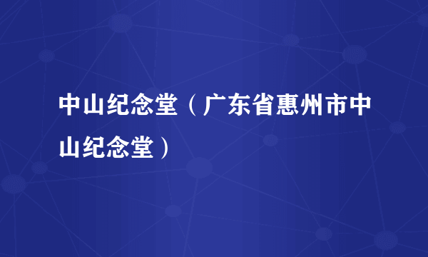 中山纪念堂（广东省惠州市中山纪念堂）