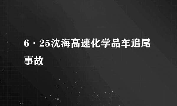 6·25沈海高速化学品车追尾事故