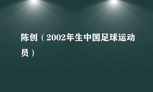 陈创（2002年生中国足球运动员）