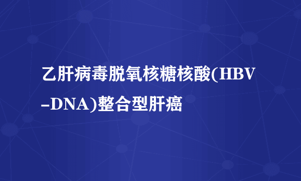 乙肝病毒脱氧核糖核酸(HBV-DNA)整合型肝癌