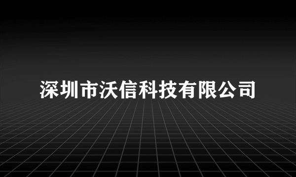 深圳市沃信科技有限公司