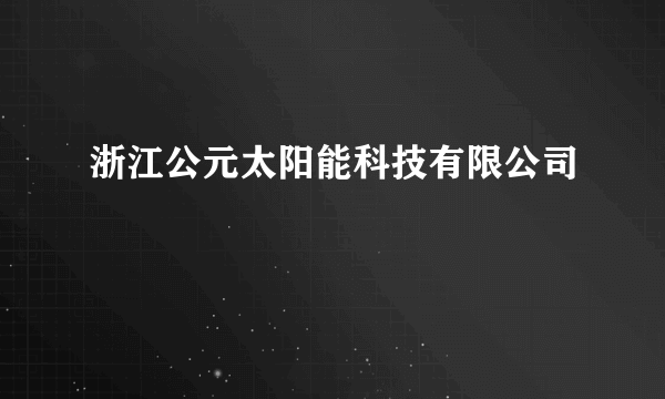 浙江公元太阳能科技有限公司