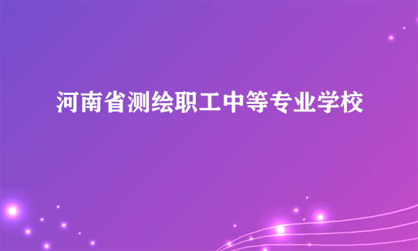 河南省测绘职工中等专业学校