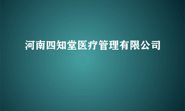 河南四知堂医疗管理有限公司