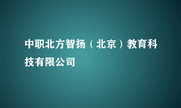 中职北方智扬（北京）教育科技有限公司