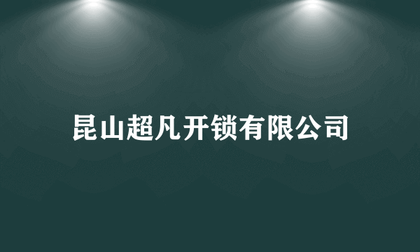 昆山超凡开锁有限公司