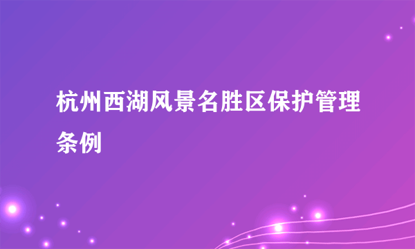 杭州西湖风景名胜区保护管理条例