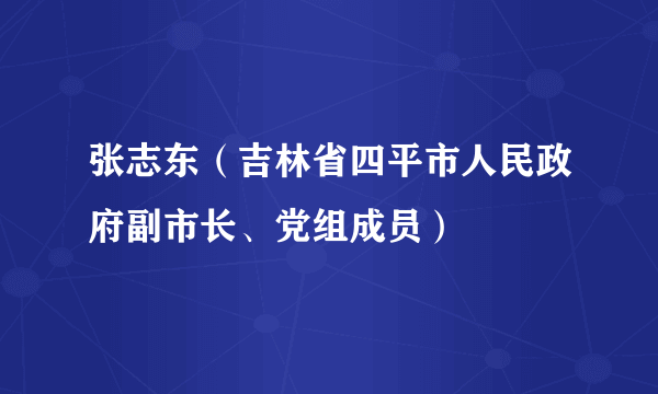 张志东（吉林省四平市人民政府副市长、党组成员）