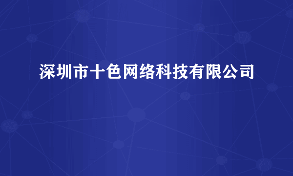 深圳市十色网络科技有限公司