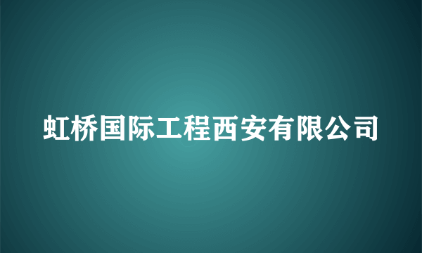 虹桥国际工程西安有限公司