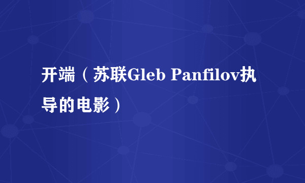 开端（苏联Gleb Panfilov执导的电影）