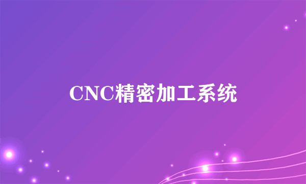 CNC精密加工系统