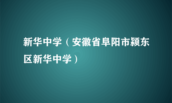 新华中学（安徽省阜阳市颍东区新华中学）