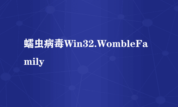 蠕虫病毒Win32.WombleFamily