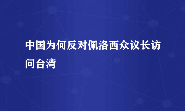 中国为何反对佩洛西众议长访问台湾