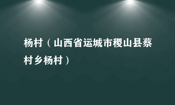 杨村（山西省运城市稷山县蔡村乡杨村）