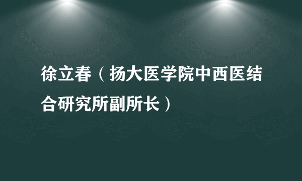 徐立春（扬大医学院中西医结合研究所副所长）