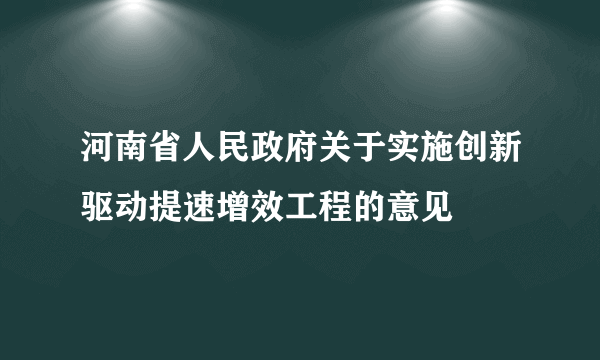 河南省人民政府关于实施创新驱动提速增效工程的意见