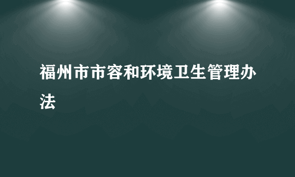 福州市市容和环境卫生管理办法